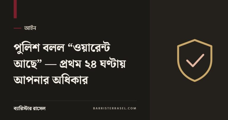 পুলিশ বলল “ওয়ারেন্ট আছে” — প্রথম ২৪ ঘণ্টায় আপনার অধিকার