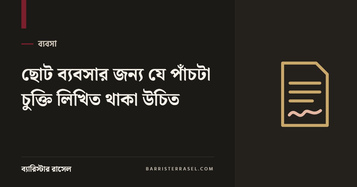 ছোট ব্যবসার জন্য যে পাঁচটা চুক্তি লিখিত থাকা উচিত